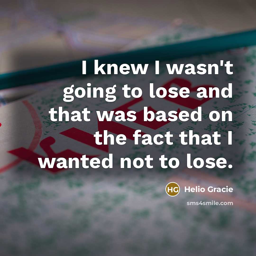 “I knew I wasn't going to lose and that was…” quote by Helio Gracie