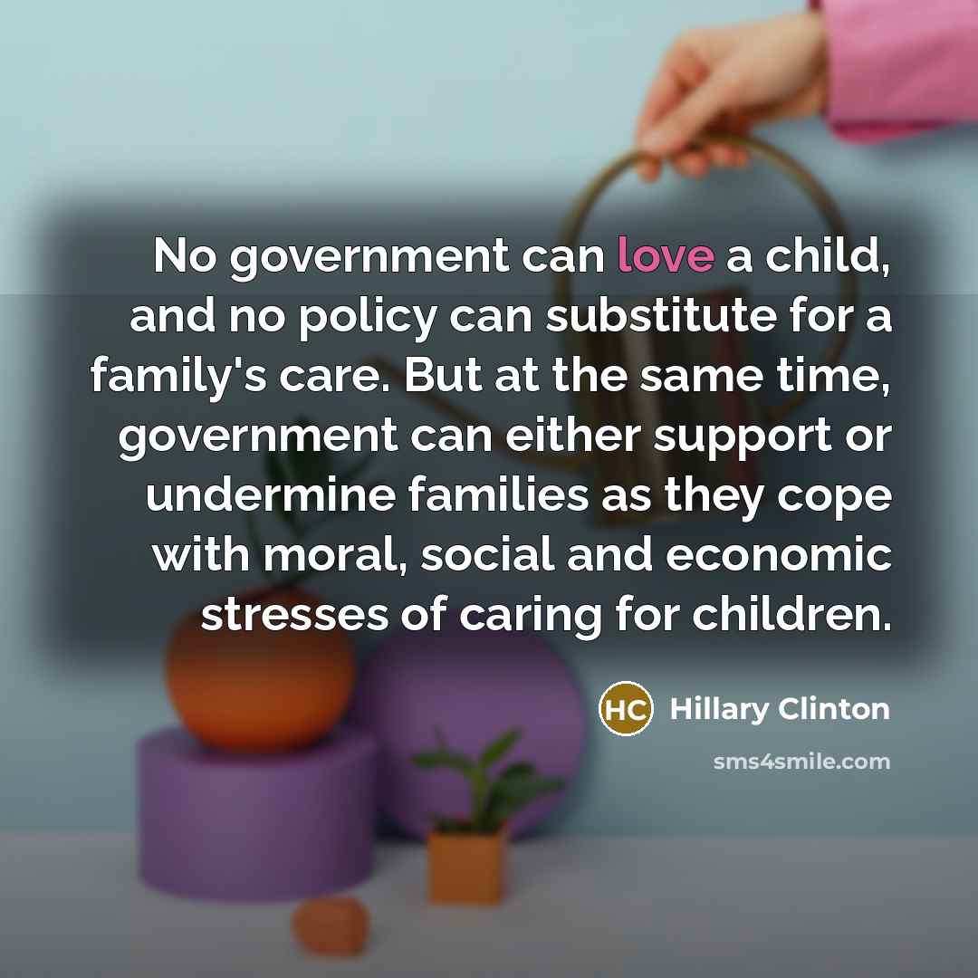 “No government can love a child, and no policy can…” quote by Hillary Clinton