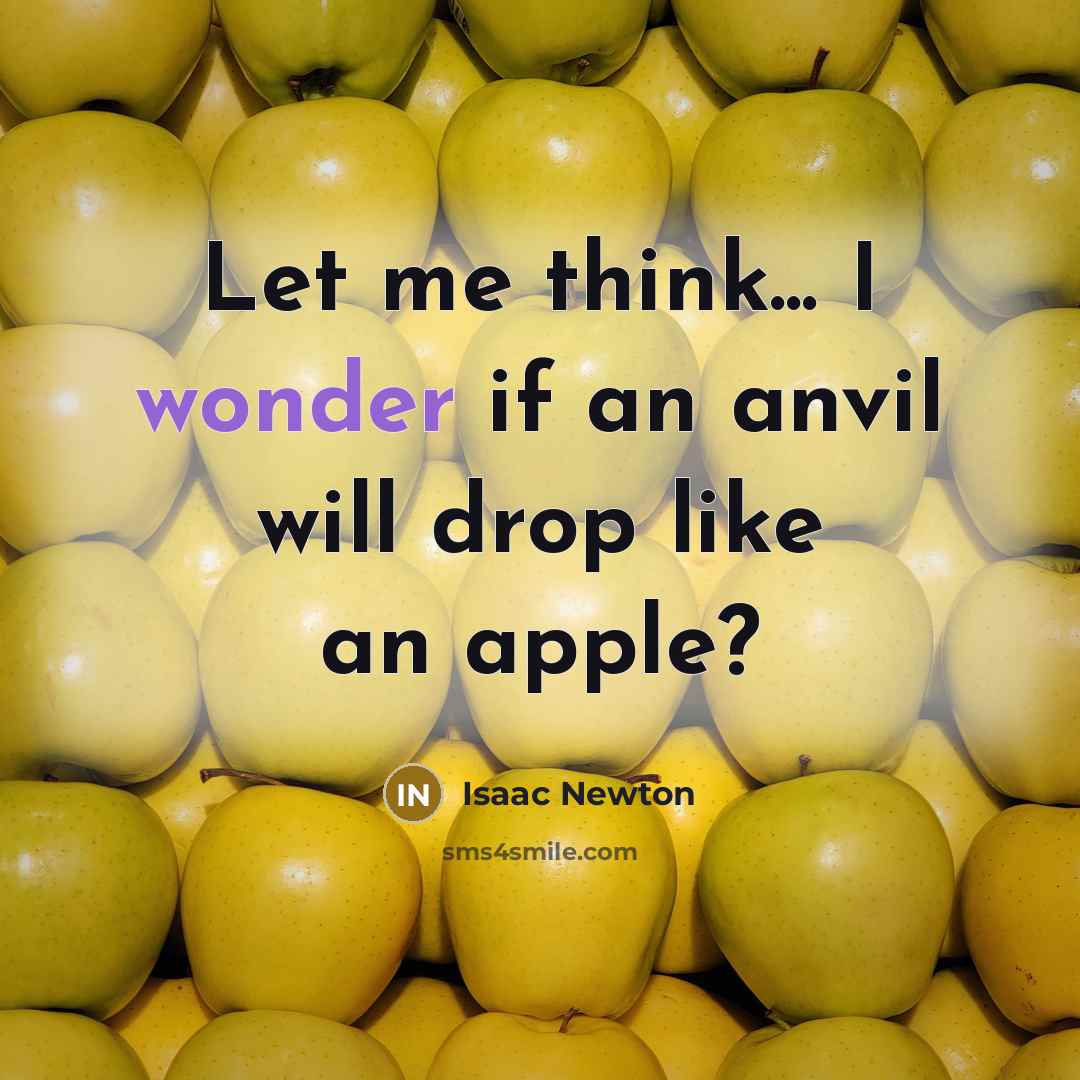 “Let me think... I wonder if an anvil will drop…” quote by Isaac Newton