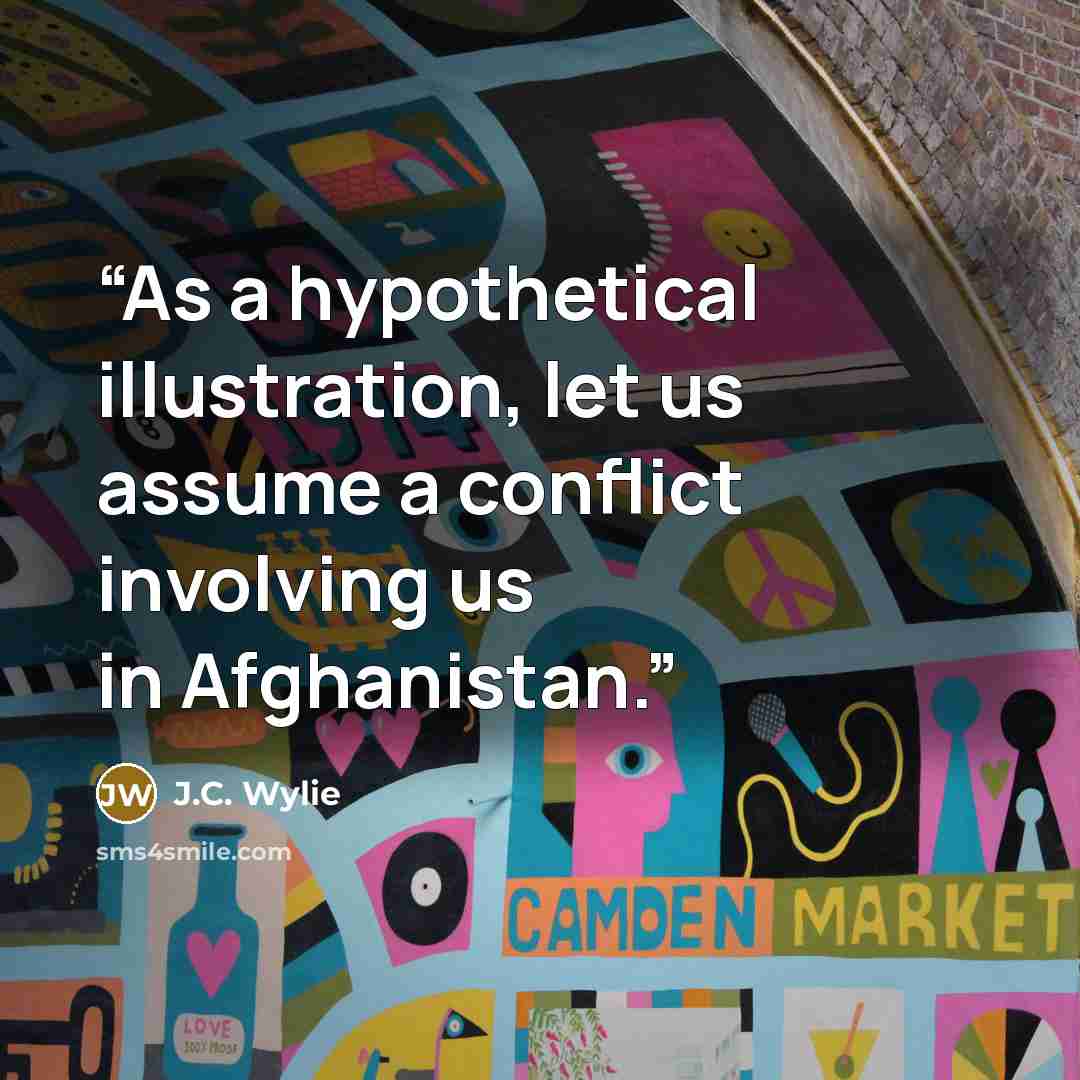 “As a hypothetical illustration, let us assume a conflict involving us in Afghanistan.” quote by J.C. Wylie