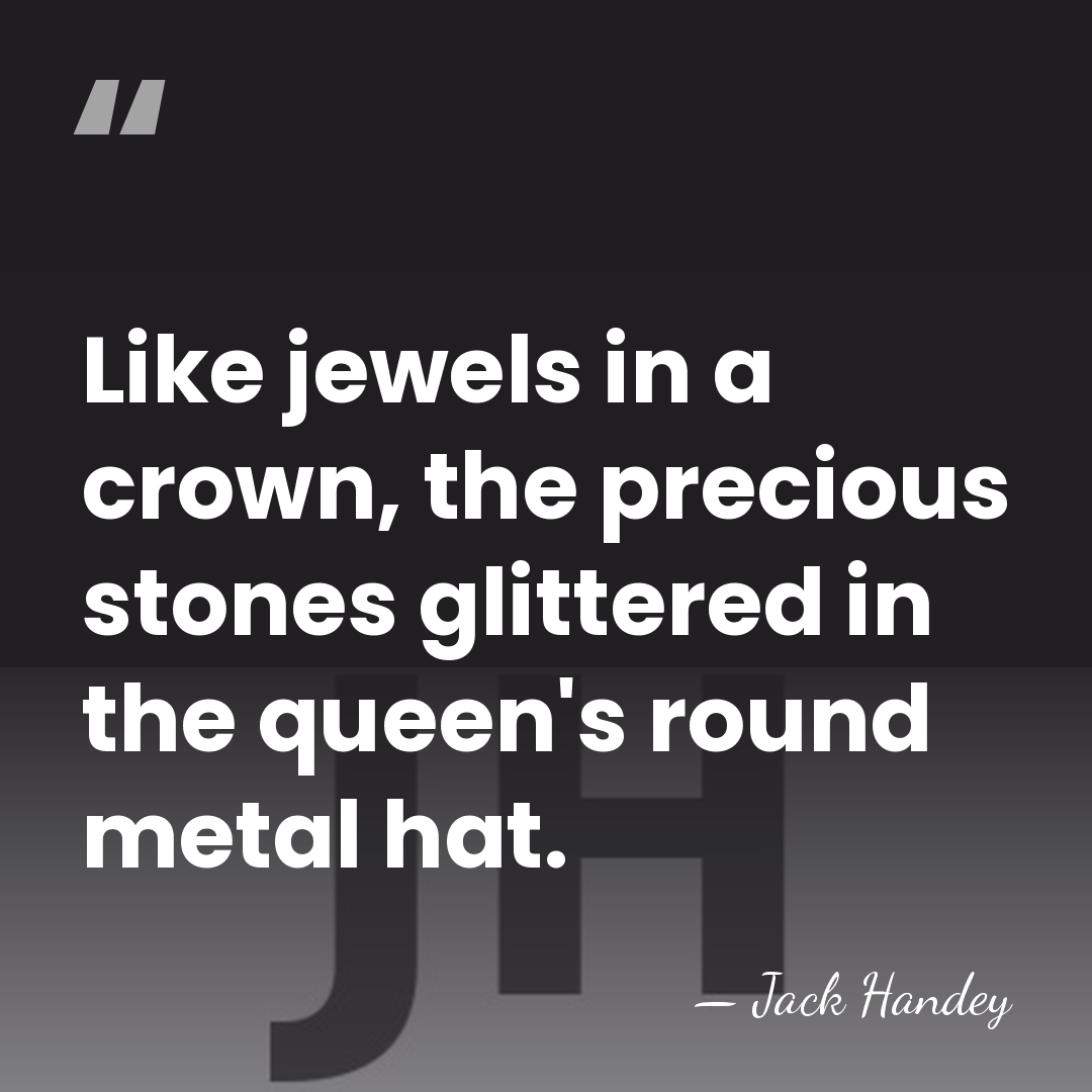 Like jewels in a crown, the precious stones glittered in the queen's&hellip; - Jack Handey