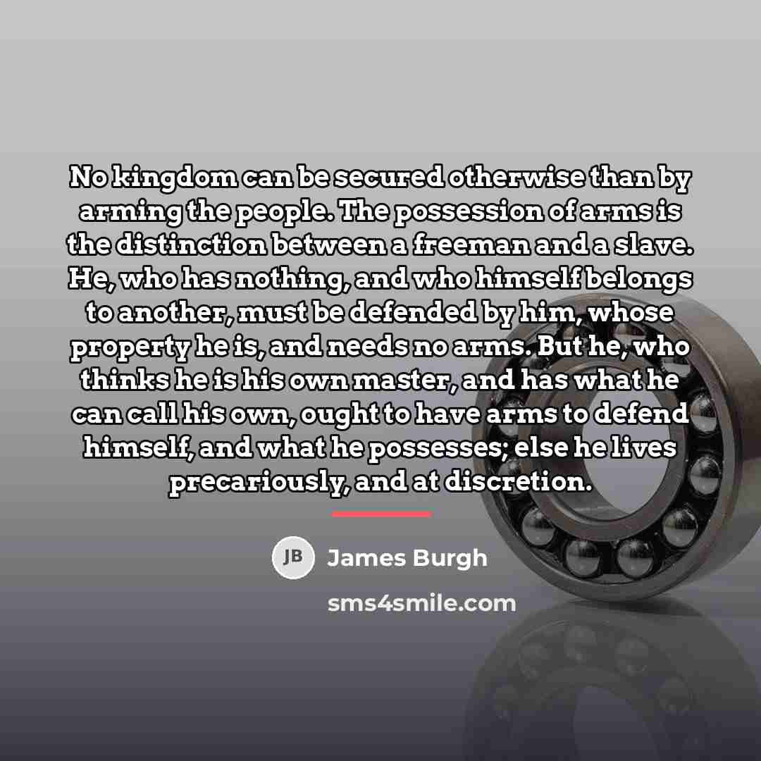 “No kingdom can be secured otherwise than by arming the…” quote by James Burgh