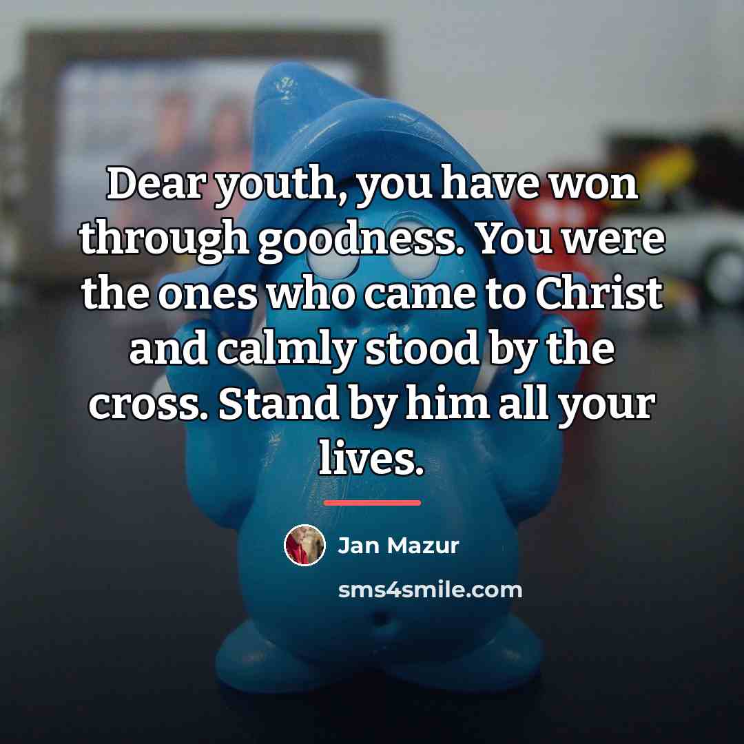 “Dear youth, you have won through goodness. You were the…” quote by Jan Mazur
