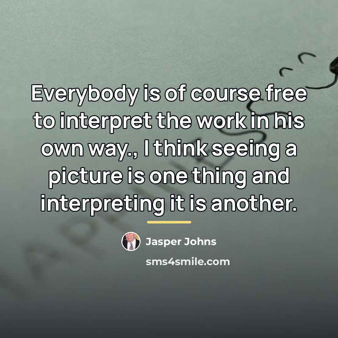 “Everybody is of course free to interpret the work in…” quote by Jasper Johns