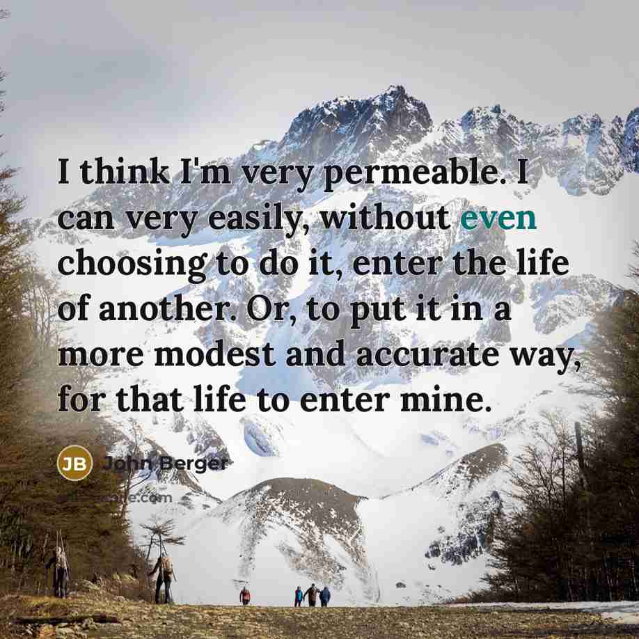 “I think I'm very permeable. I can very easily, without…” quote by John Berger