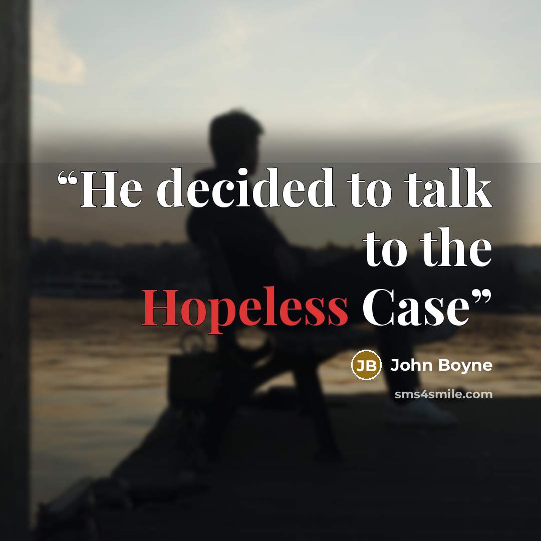 “He decided to talk to the Hopeless Case” quote by John Boyne