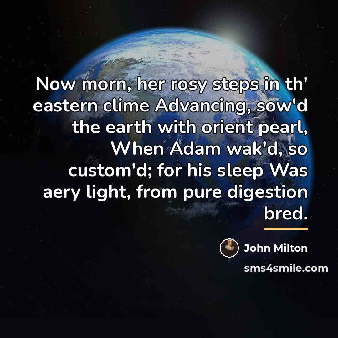 “Now morn, her rosy steps in th' eastern clime Advancing,…” quote by John Milton