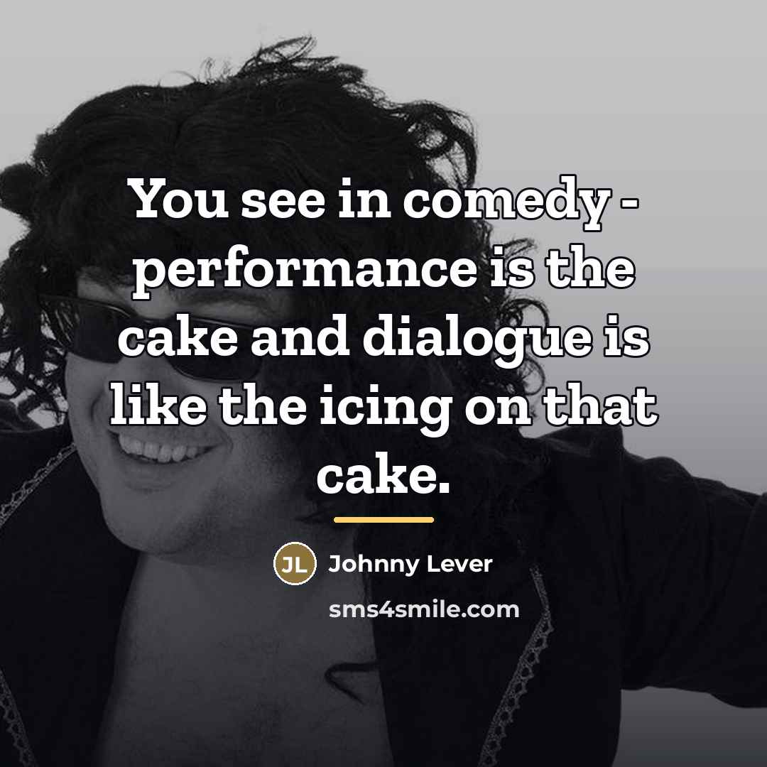 “You see in comedy - performance is the cake and…” quote by Johnny Lever