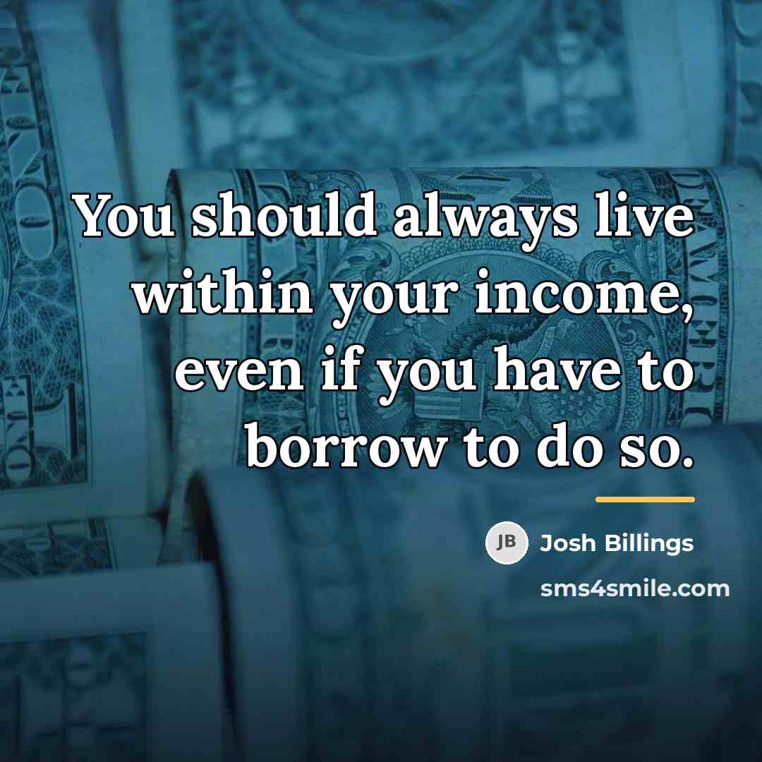 “You should always live within your income, even if you…” quote by Josh Billings