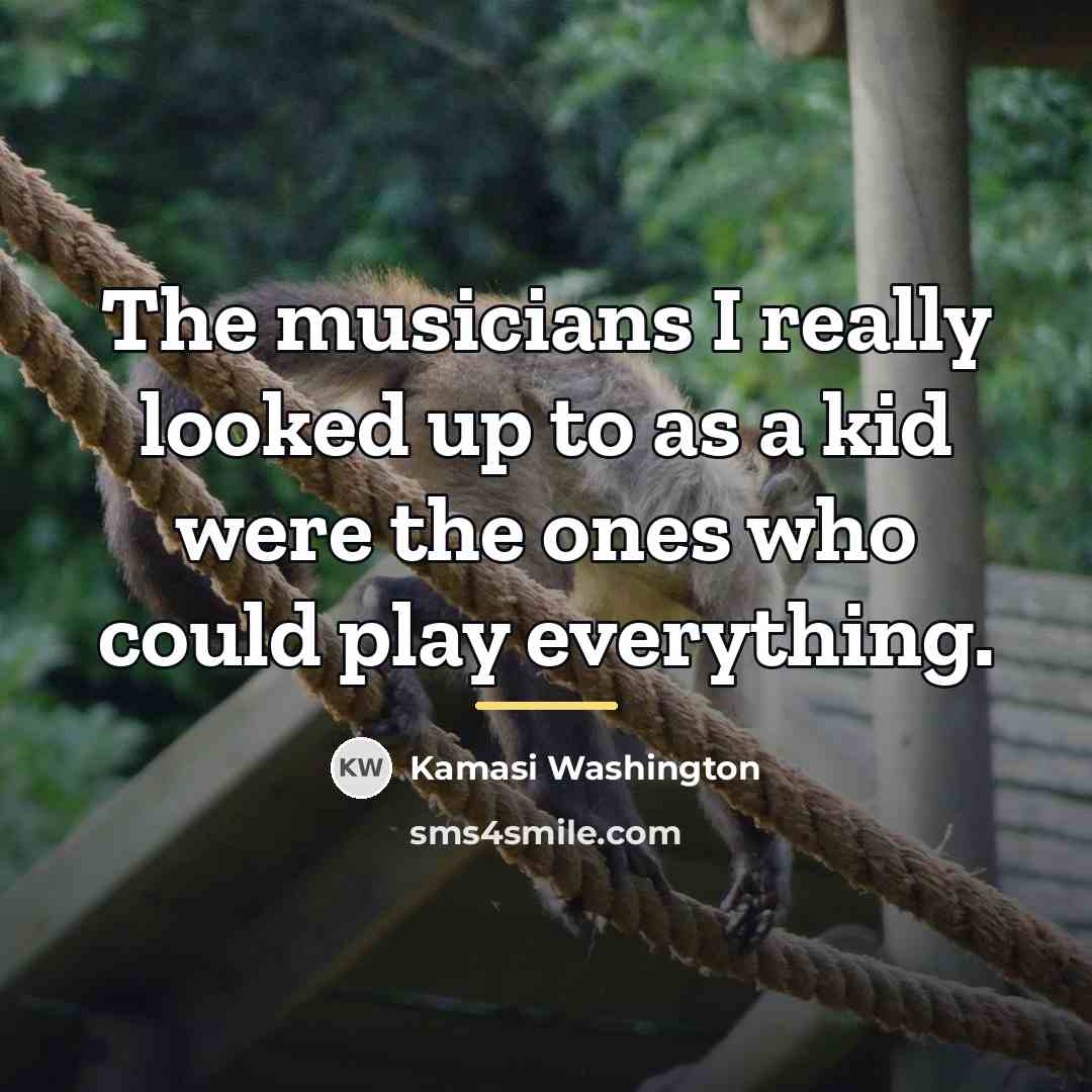 “The musicians I really looked up to as a kid…” quote by Kamasi Washington