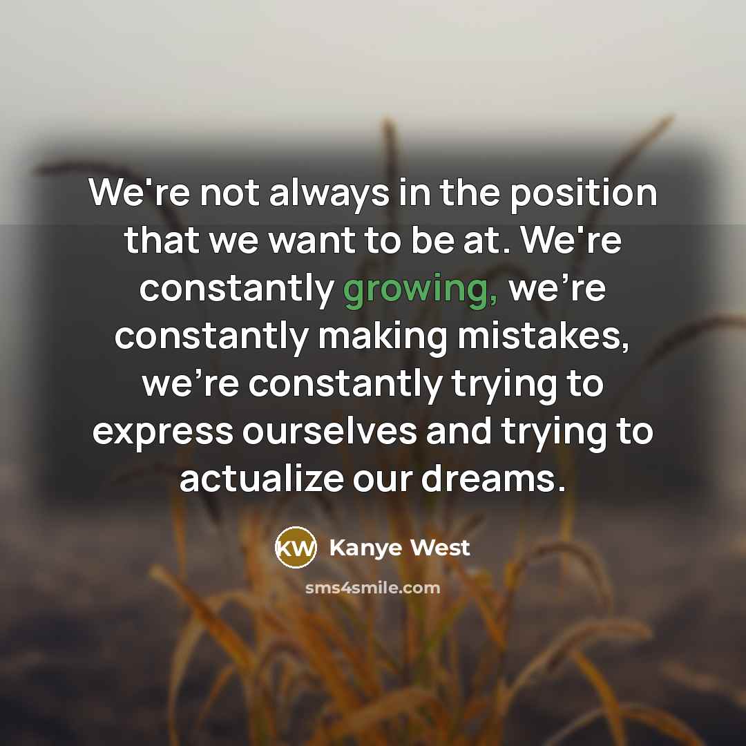 “We're not always in the position that we want to…” quote by Kanye West