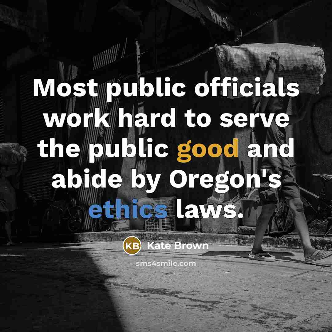 “Most public officials work hard to serve the public good…” quote by Kate Brown