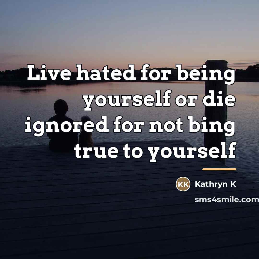 “Live hated for being yourself or die ignored for not…” quote by Anonymous