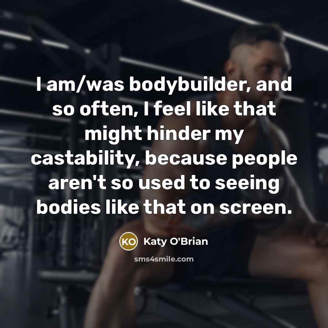 “I am/was bodybuilder, and so often, I feel like that…” quote by Katy O'Brian