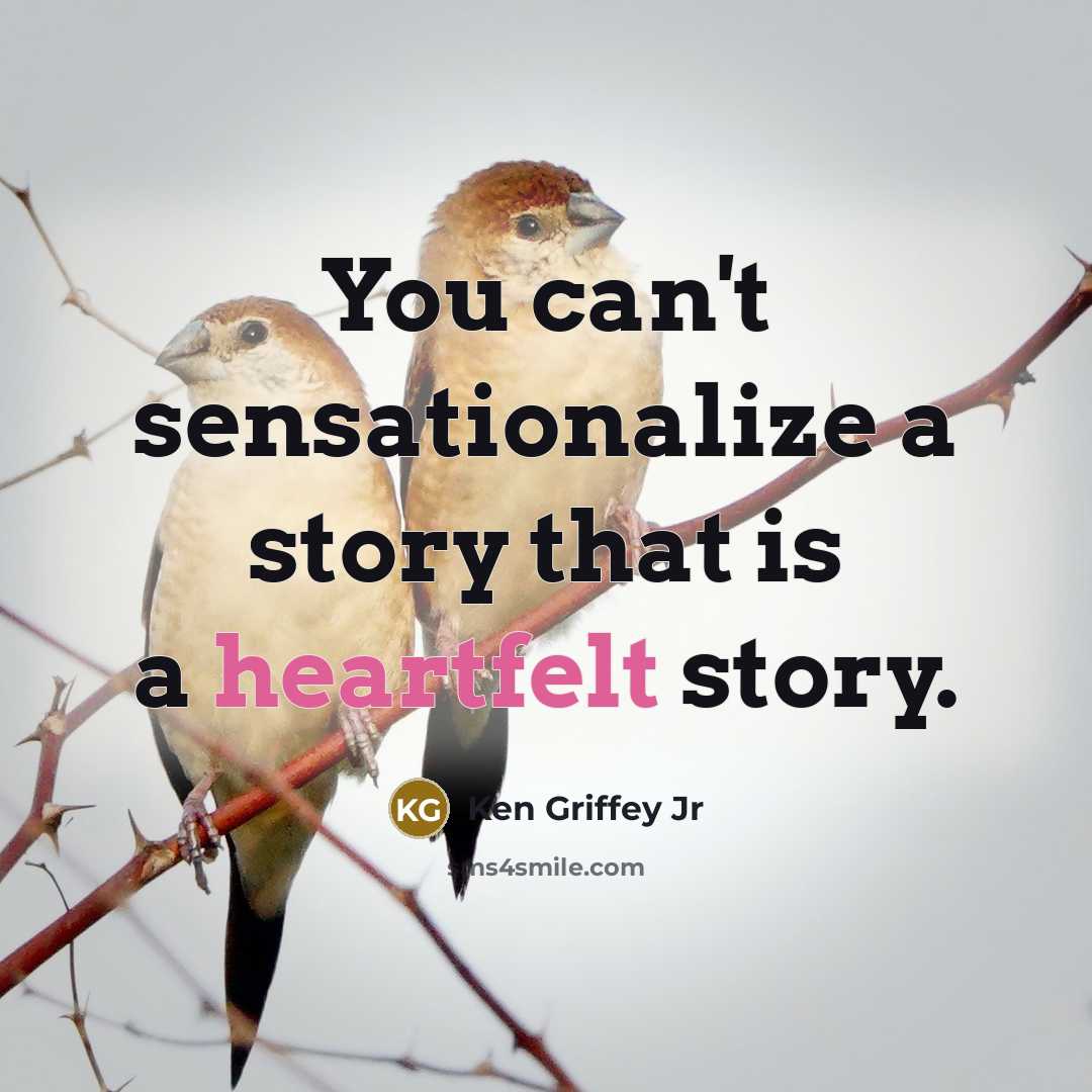 “You can't sensationalize a story that is a heartfelt story.…” quote by Ken Griffey Jr