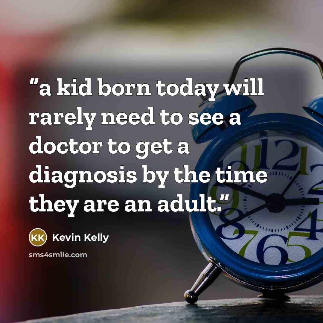 “a kid born today will rarely need to see a doctor to get a diagnosis by the time they are an adult.” quote by Kevin Kelly