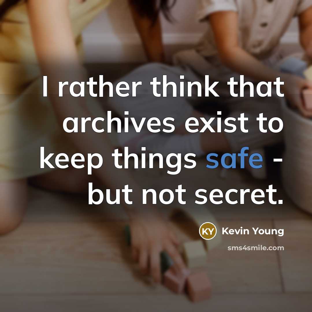 “I rather think that archives exist to keep things safe…” quote by Kevin Young