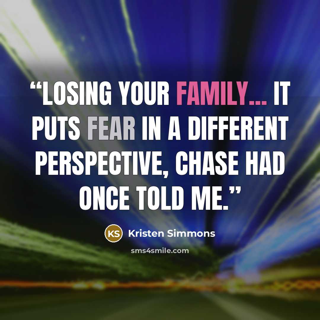 “Losing your family... it puts fear in a different perspective, Chase had once told me.” quote by Kristen Simmons