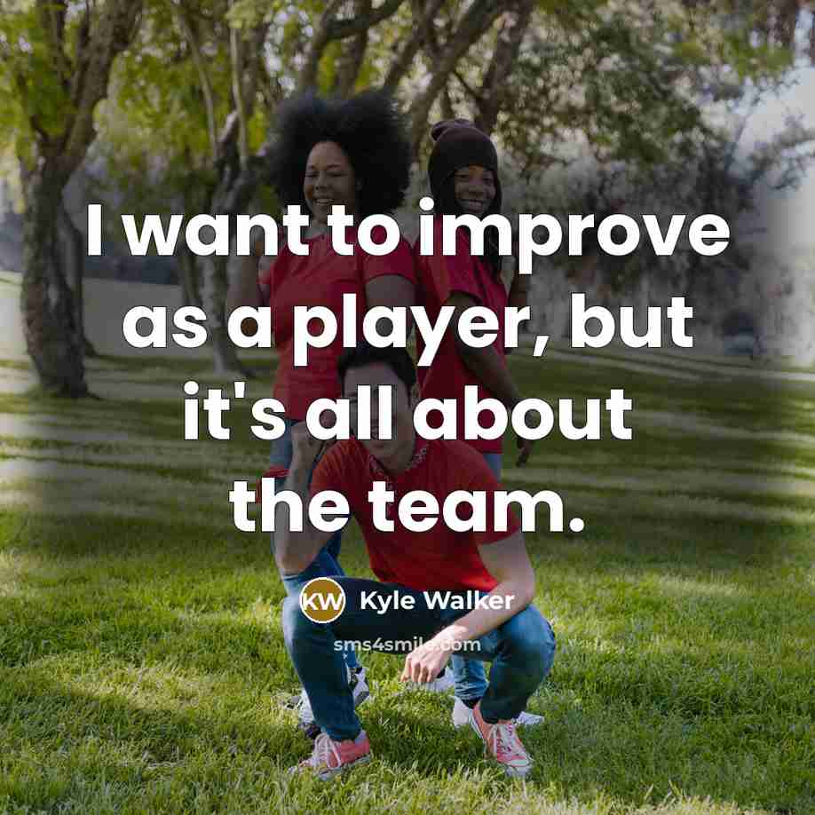“I want to improve as a player, but it's all…” quote by Kyle Walker