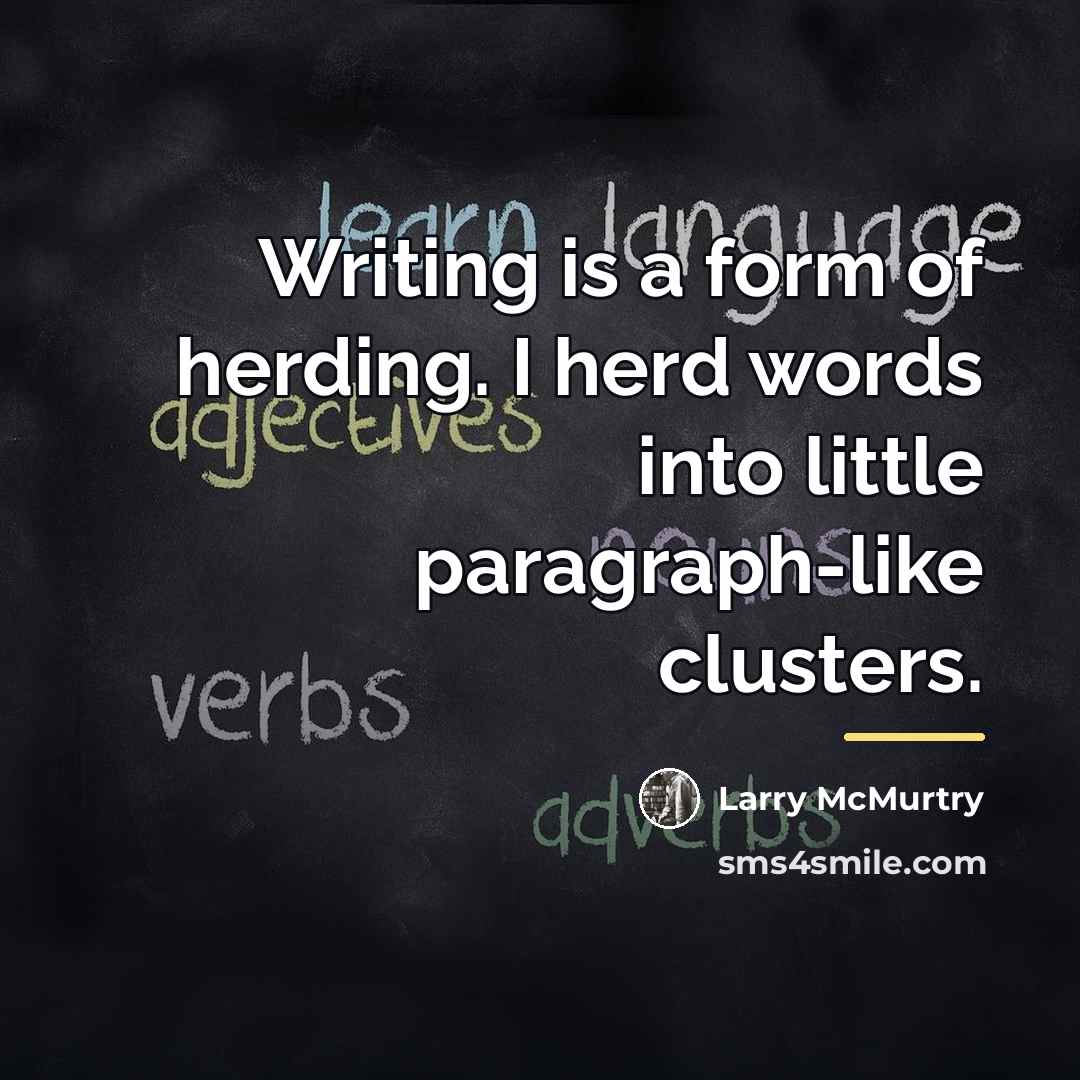 “Writing is a form of herding. I herd words into…” quote by Larry McMurtry