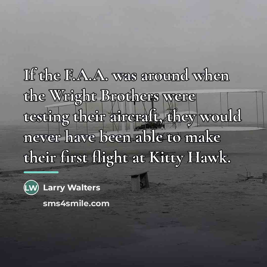 “If the F.A.A. was around when the Wright Brothers were…” quote by Larry Walters