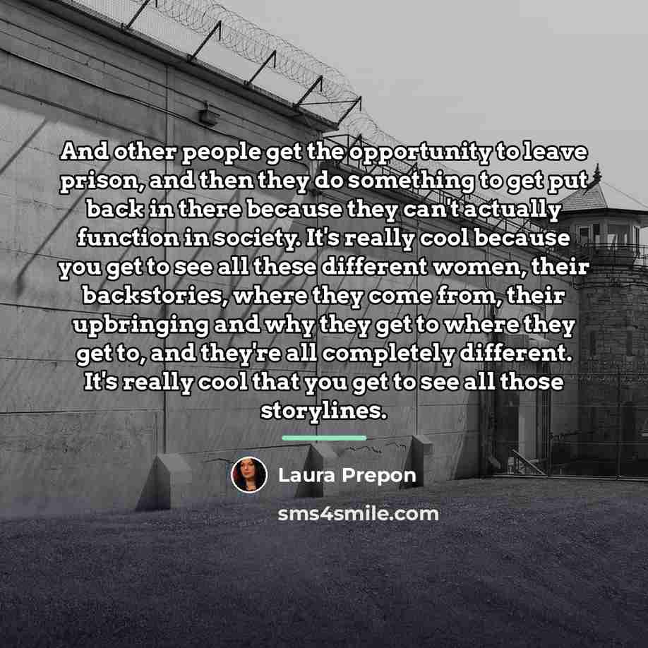 “And other people get the opportunity to leave prison, and…” quote by Laura Prepon