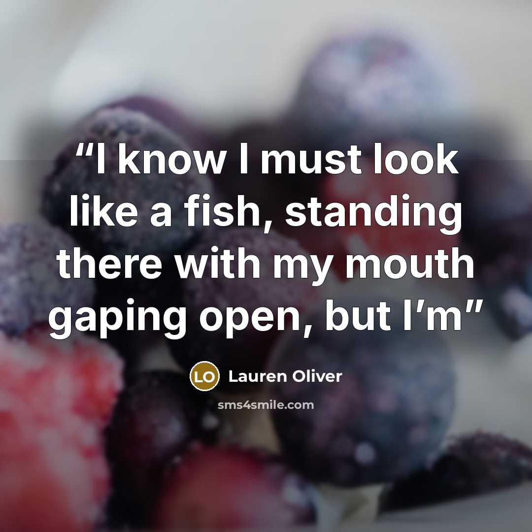 “I know I must look like a fish, standing there with my mouth gaping open, but I’m” quote by Lauren Oliver