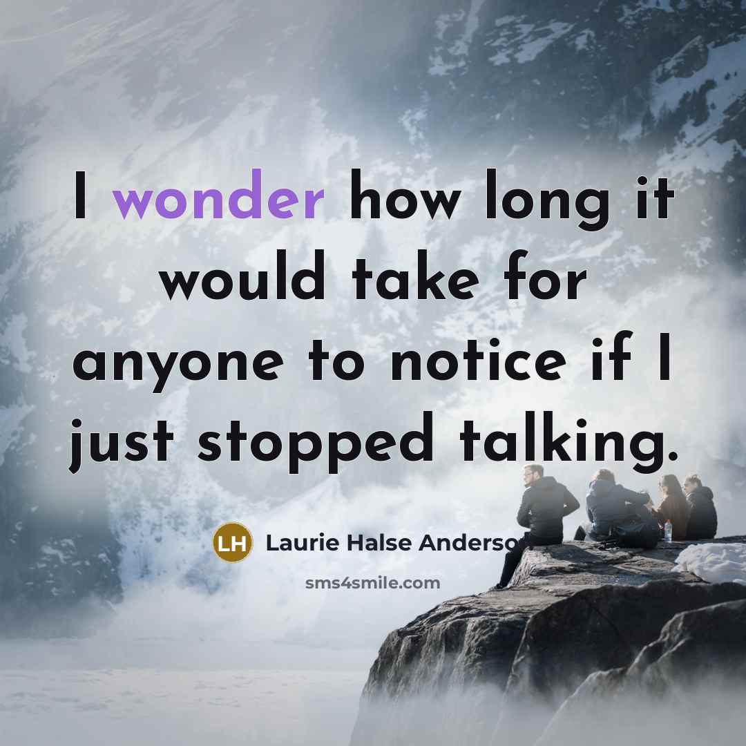 “I wonder how long it would take for anyone to…” quote by Laurie Halse Anderson
