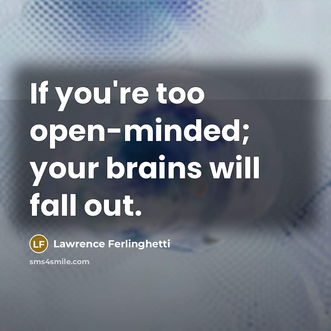 “If you're too open-minded; your brains will fall out.…” quote by Lawrence Ferlinghetti