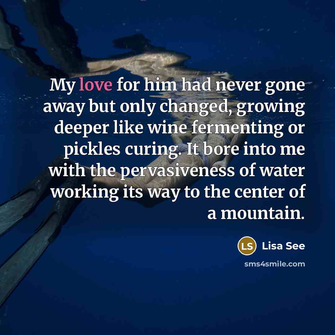 “My love for him had never gone away but only…” quote by Lisa See