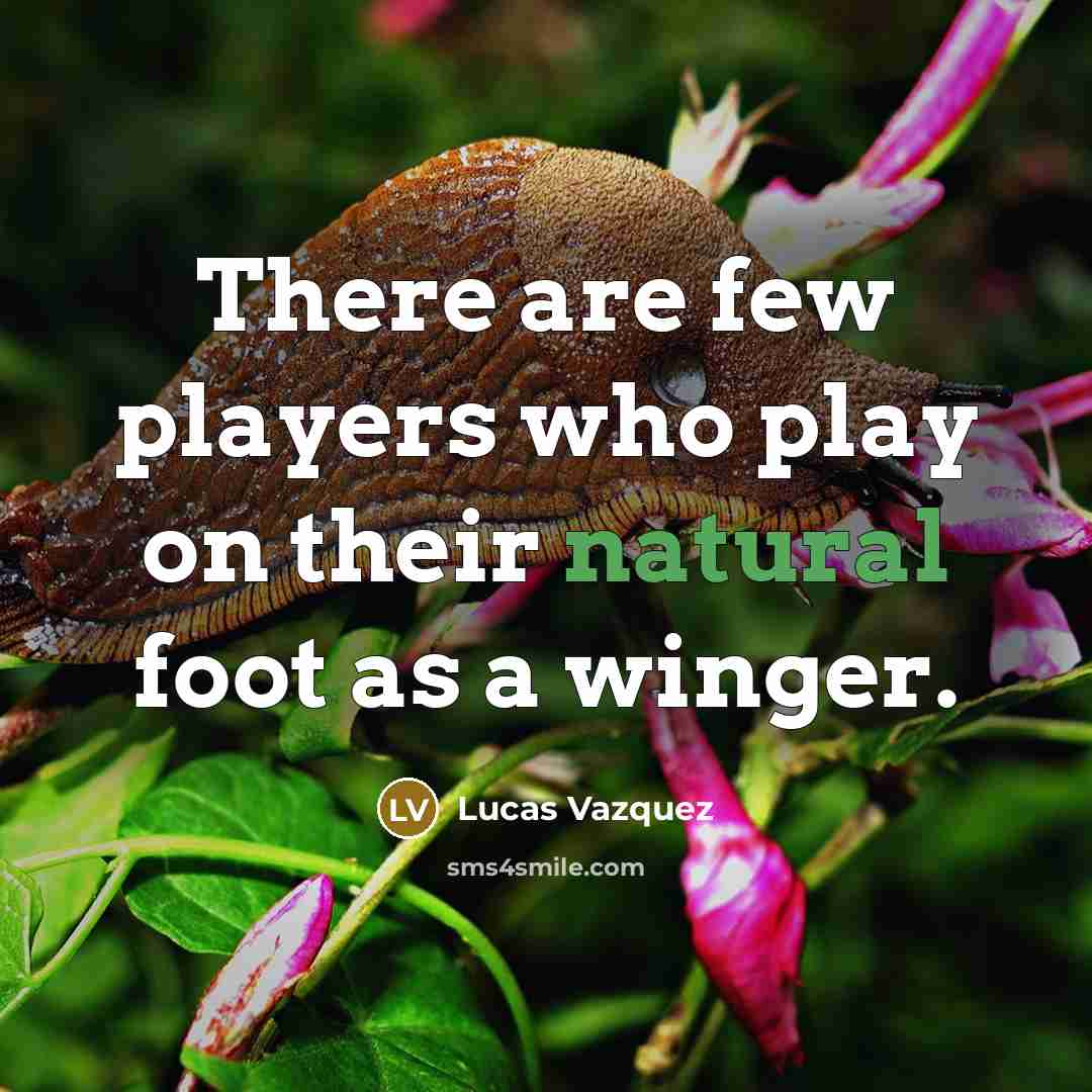 “There are few players who play on their natural foot…” quote by Lucas Vazquez