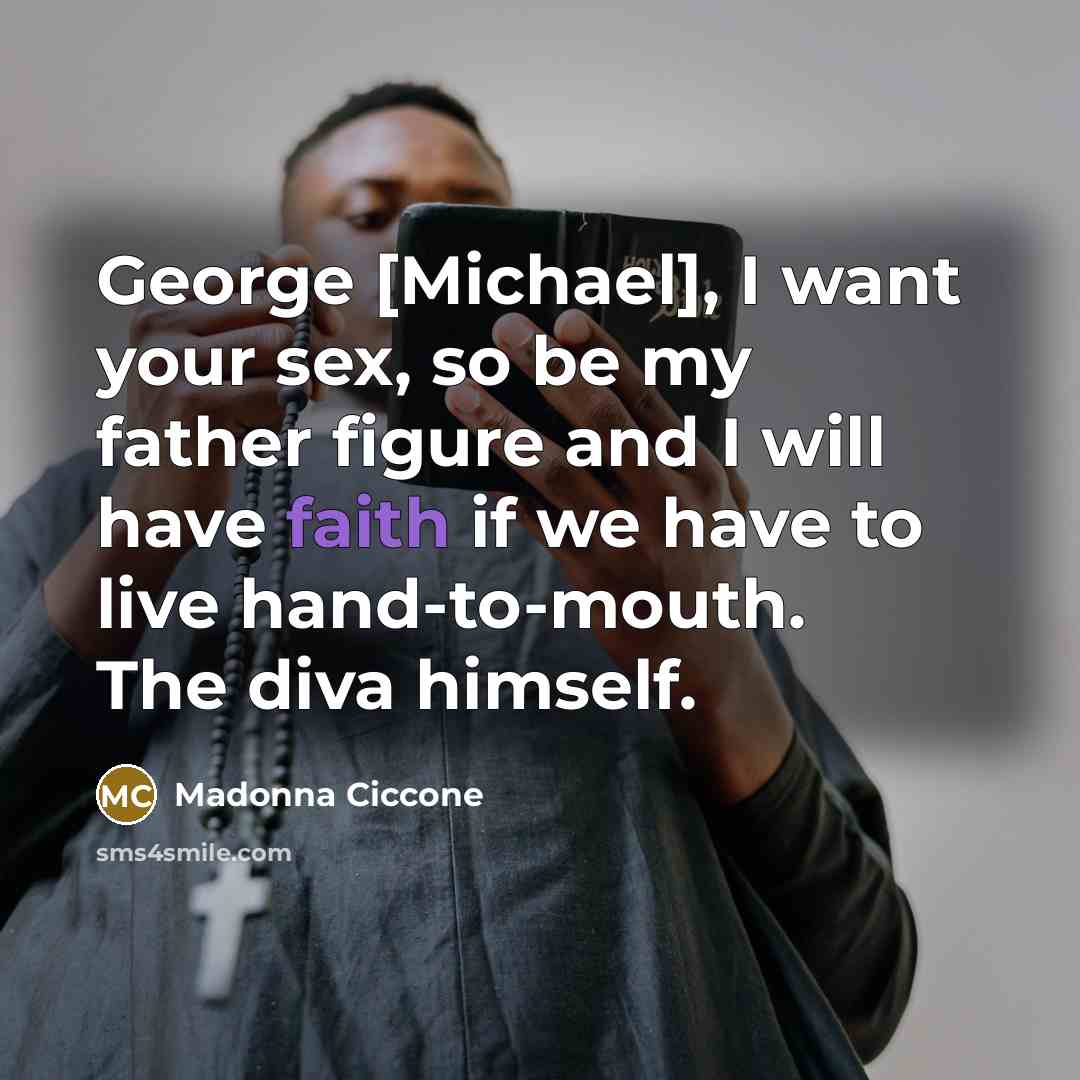 “George [Michael], I want your sex, so be my father…” quote by Madonna Ciccone