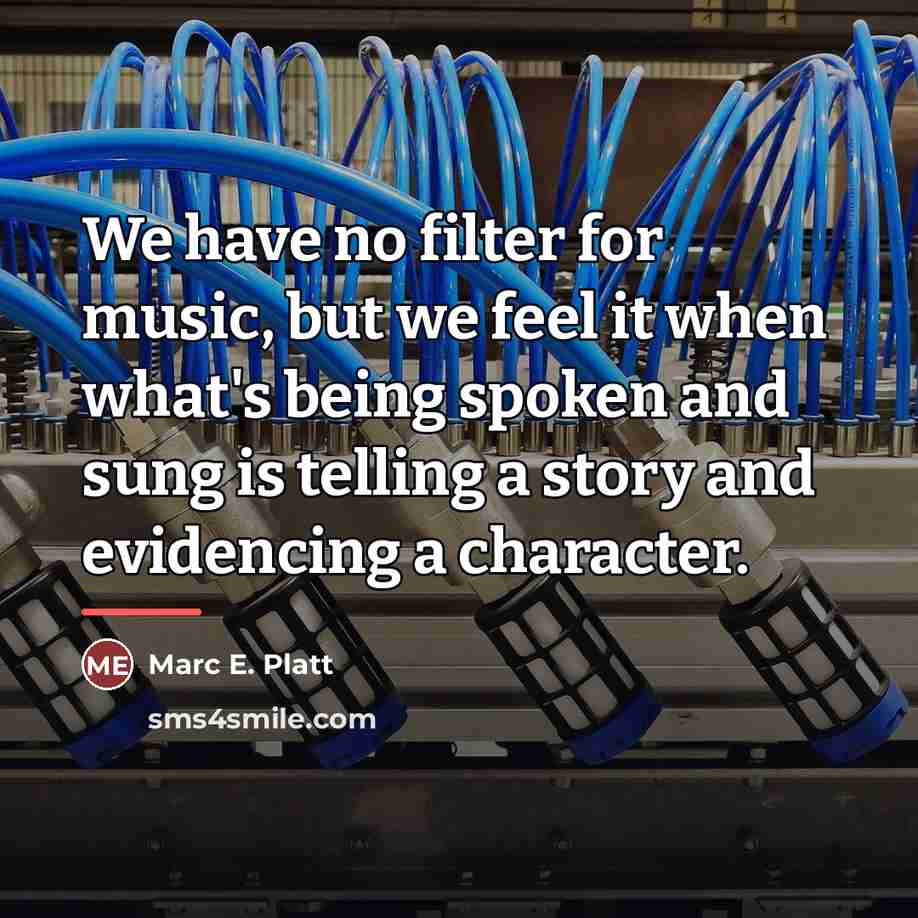 “We have no filter for music, but we feel it…” quote by Marc E. Platt