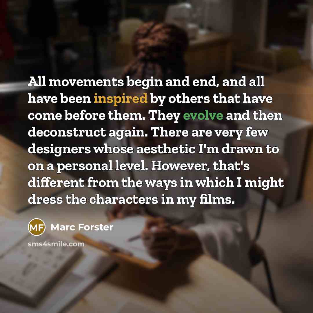 “All movements begin and end, and all have been inspired…” quote by Marc Forster