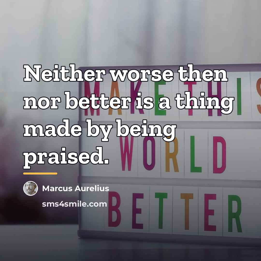 “Neither worse then nor better is a thing made by…” quote by Marcus Aurelius