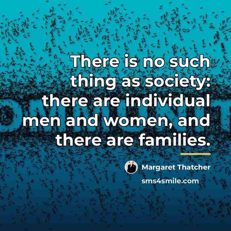 “There is no such thing as society: there are individual…” quote by Margaret Thatcher