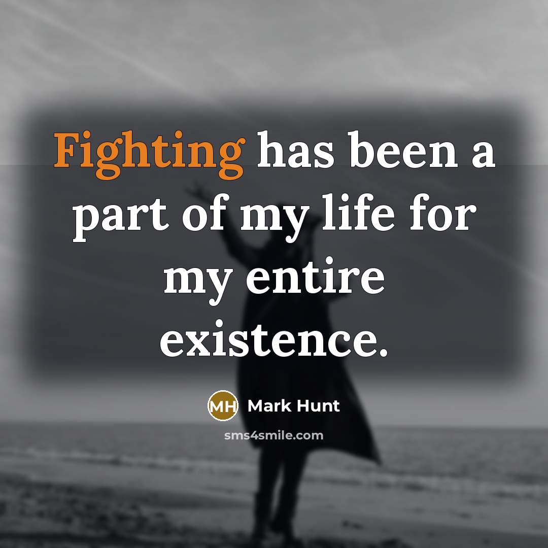 “Fighting has been a part of my life for my…” quote by Mark Hunt