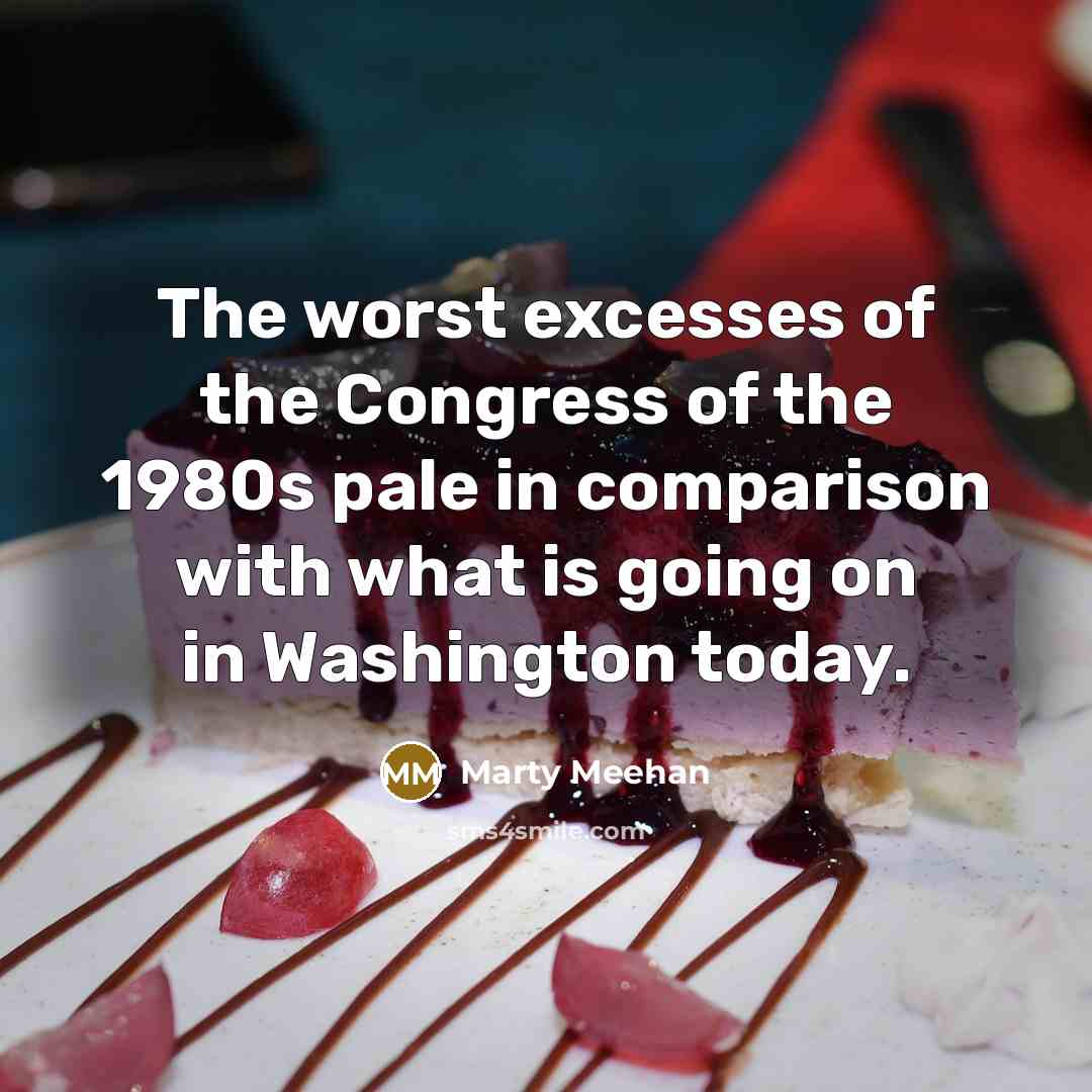 “The worst excesses of the Congress of the 1980s pale…” quote by Marty Meehan