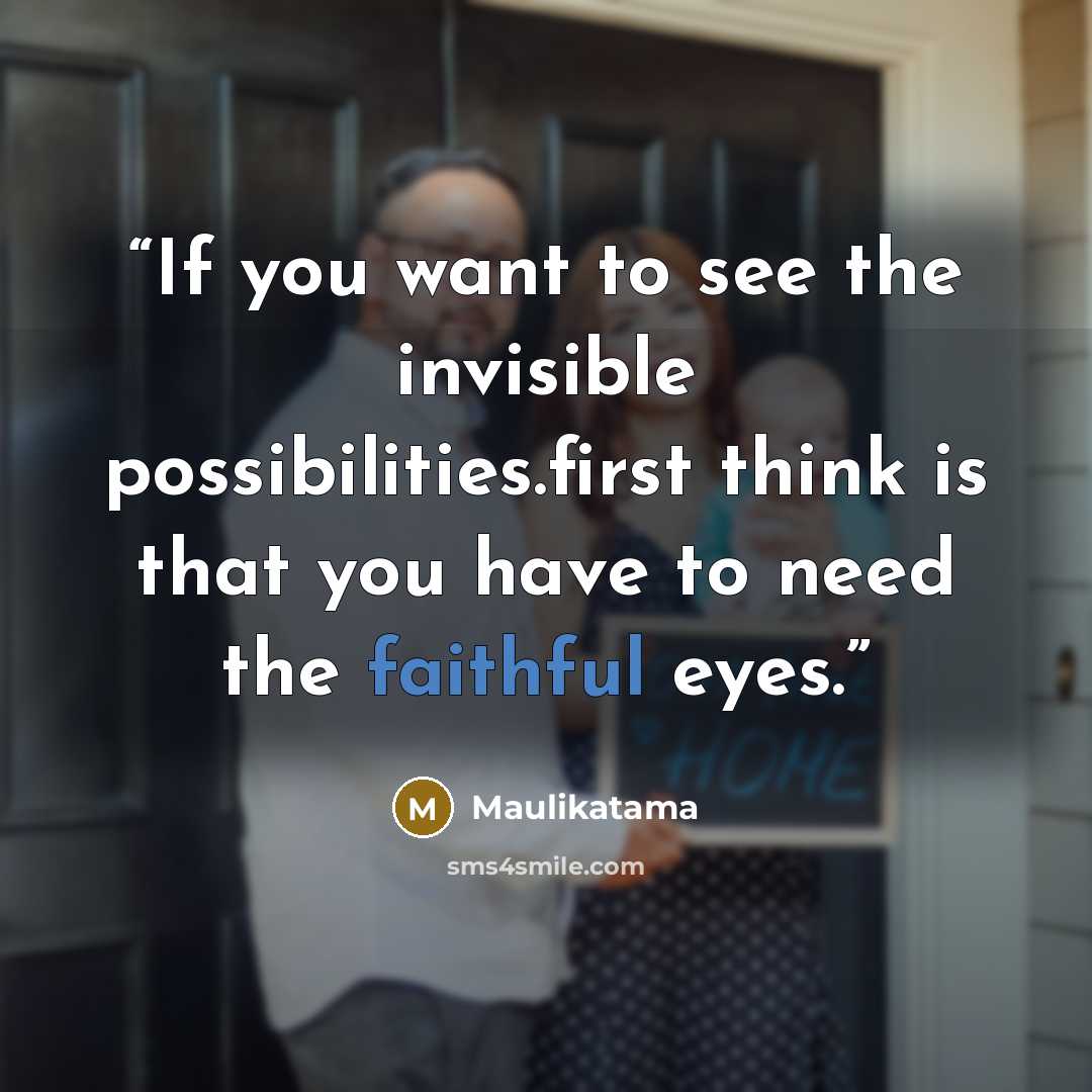 “If you want to see the invisible possibilities.first think is that you have to need the faithful eyes.” quote by Maulikatama