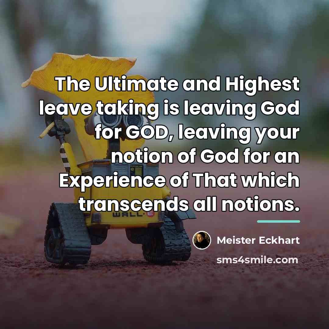 “The Ultimate and Highest leave taking is leaving God for…” quote by Meister Eckhart