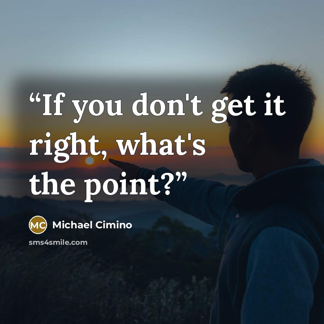 “If you don't get it right, what's the point?” quote by Michael Cimino