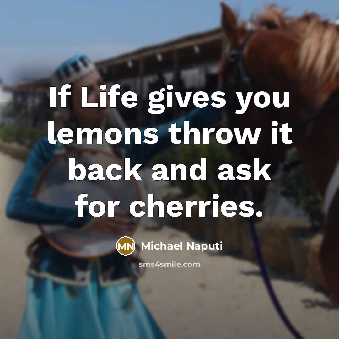 “If Life gives you lemons throw it back and ask…” quote by Michael Naputi