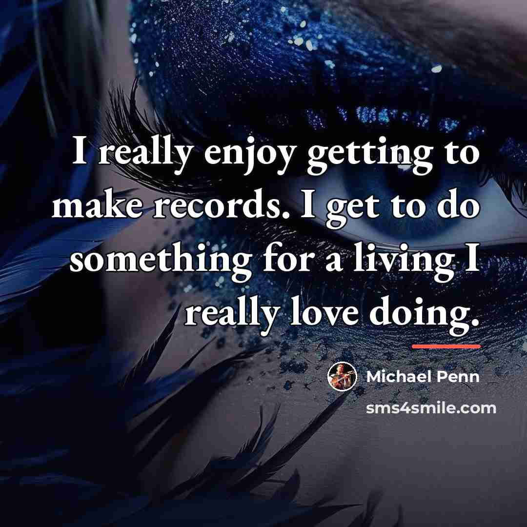 “I really enjoy getting to make records. I get to…” quote by Michael Penn