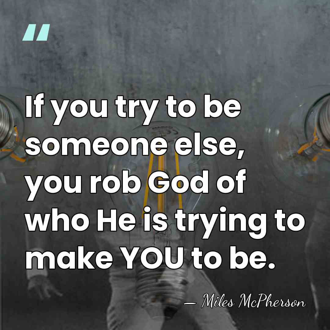 If you try to be someone else, you rob God of who&hellip; - Miles McPherson