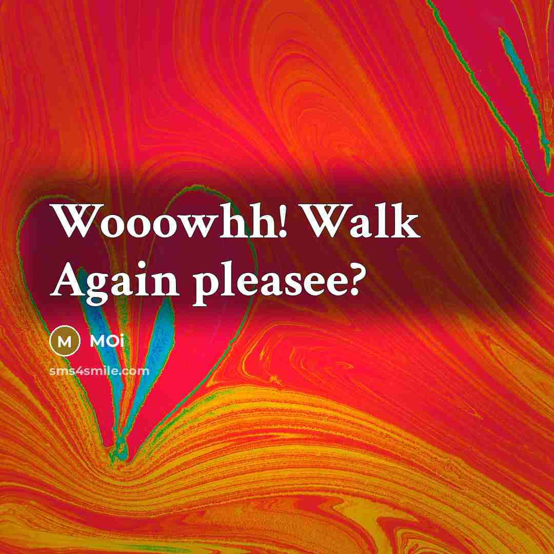 “Wooowhh! Walk Again pleasee?…” quote by Moi