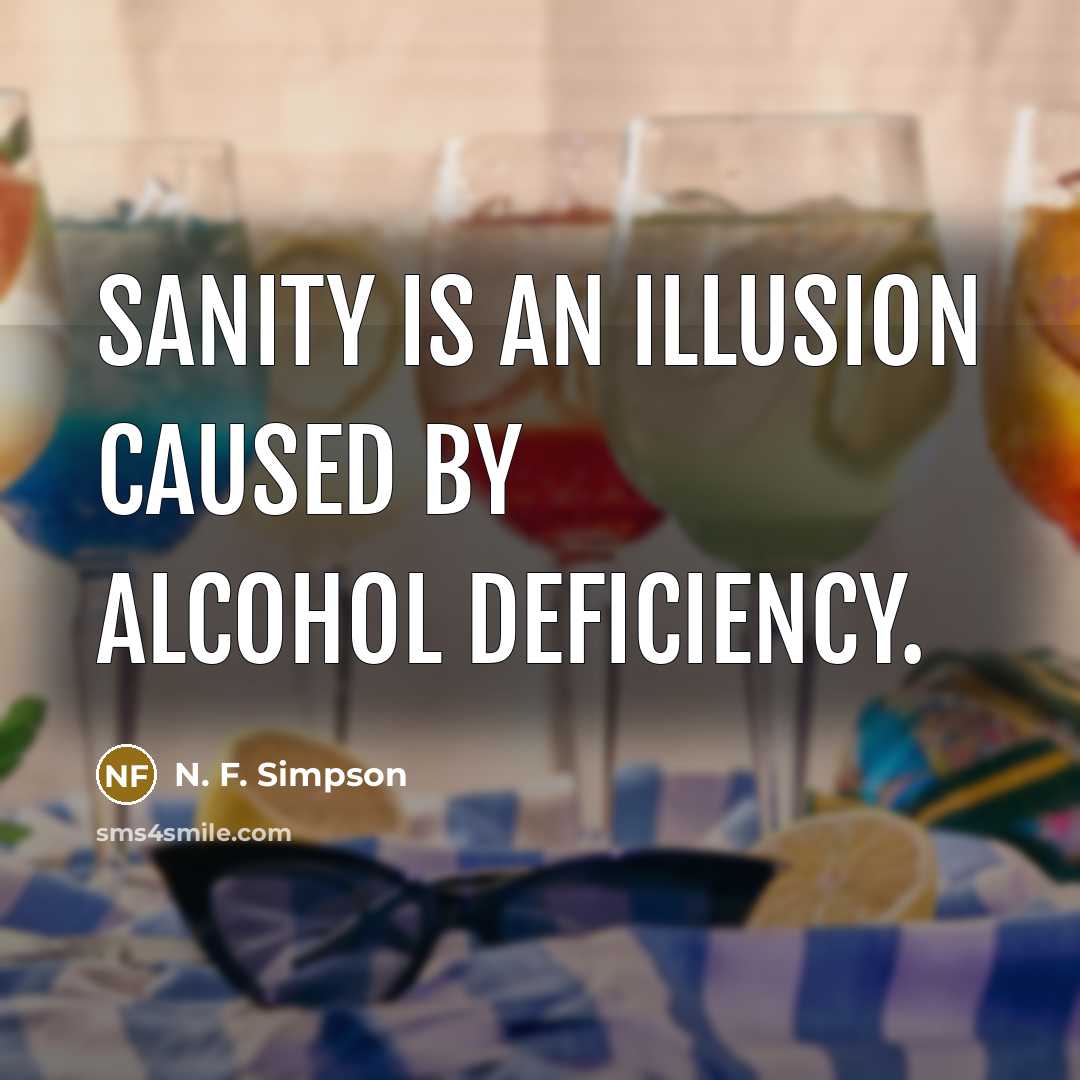 “Sanity is an illusion caused by alcohol deficiency.…” quote by N. F. Simpson