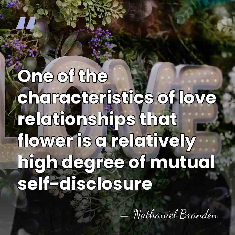 One of the characteristics of love relationships that flower is a relatively&hellip; - Nathaniel Branden