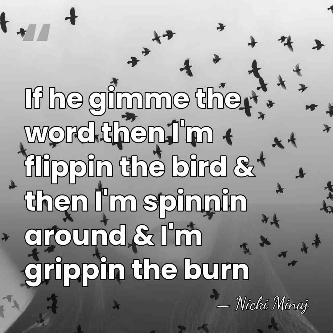 If he gimme the word then I'm flippin the bird & then&hellip; - Nicki Minaj