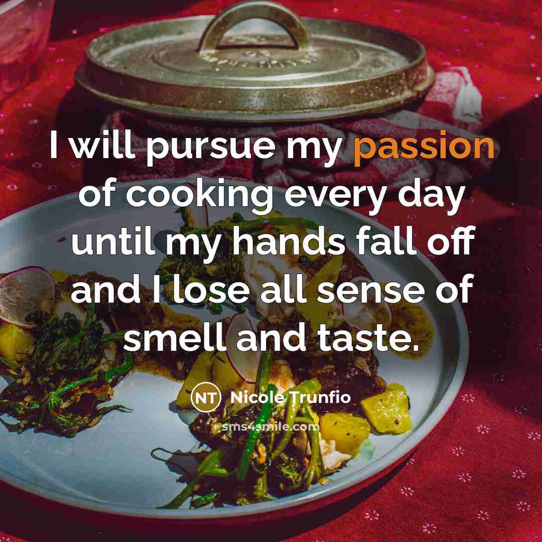 “I will pursue my passion of cooking every day until…” quote by Nicole Trunfio