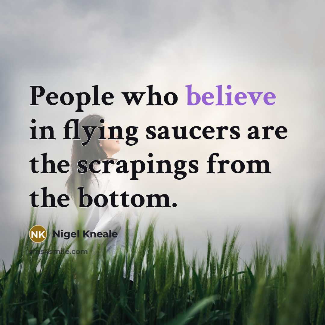 “People who believe in flying saucers are the scrapings from…” quote by Nigel Kneale